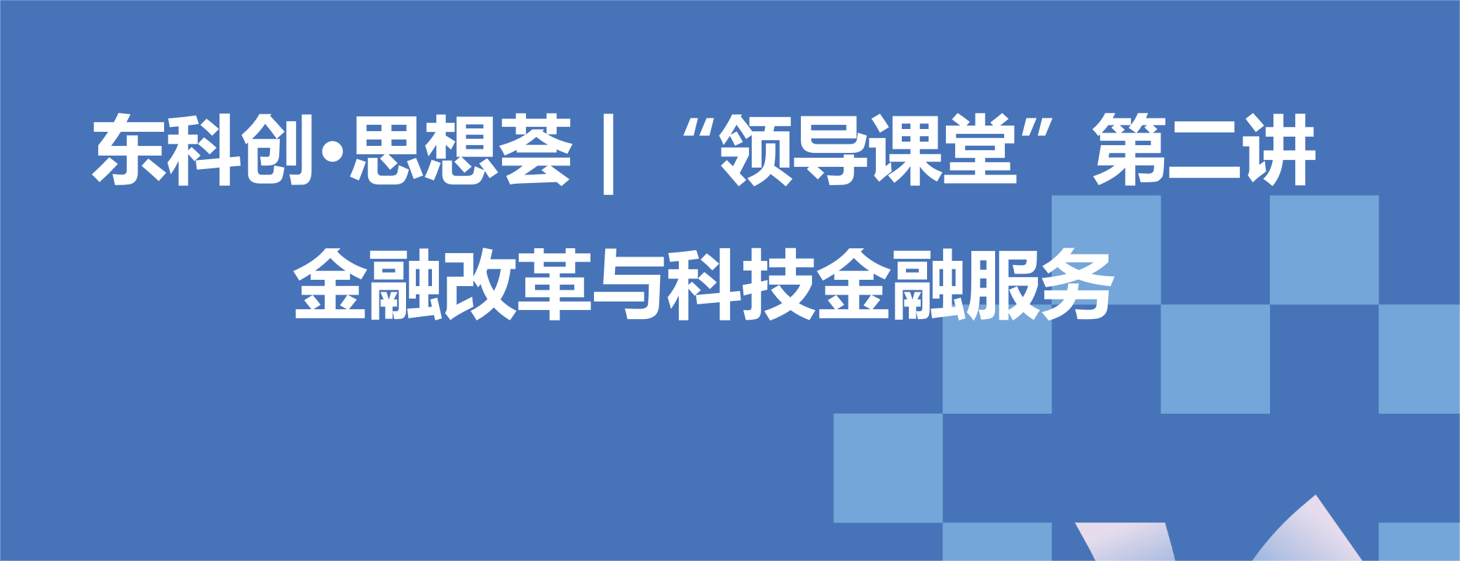 东科创·思想荟 | “领导课堂”第二讲：金融改革与科技金融服务